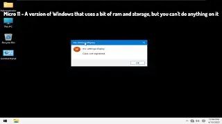 Micro 11 - A version of Windows that uses a bit of ram and storage, but you can't do anything on it