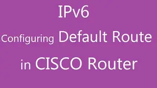 Configuring Default route in Cisco routers using IPv6 protocol