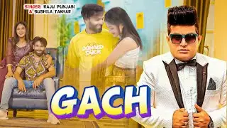 Gach || Raju Punjabi || Sushil Takhar || Sonu Kundu & Kajal || New Haryanvi Songs Haryanavi 2023