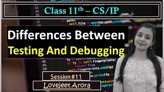 #11 - Complete CBSE 11th CS/IP - Python | Differences Between Testing And Debugging | Lovejeet Arora