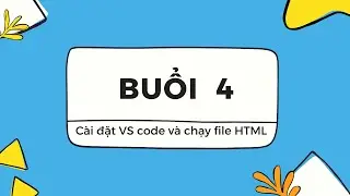 [Buổi 4] - Cài đặt VS code và khởi chạy file HTML đầu tiên