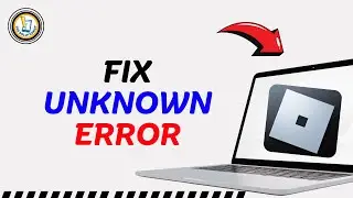 How To Fix Roblox Unknown Error