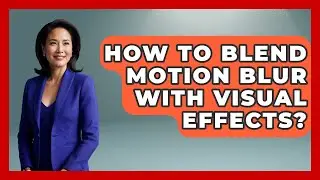 How To Blend Motion Blur With Visual Effects? - The Virtual Art Desk