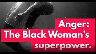 Anger is the Black Woman's Super Power!