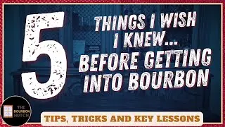 5 Things I Wish I Knew Before Getting into Bourbon | Tips, Tricks and Key Lessons
