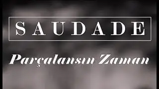 Saudade - Parçalansın Zaman