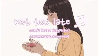 not too late ♫ (karaoke/instrumental) - comfi beats (lilypichu) | [with lyrics]