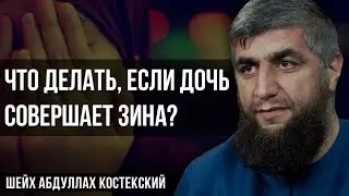 Как быть, если дочь делает зина - шейх Абдуллах Костекский