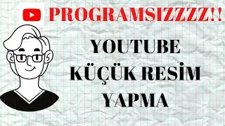 YOUTUBE KÜÇÜK RESİM YAPMA / PROGRAMSIZ!!!!!!!!