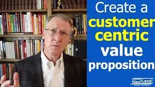 How to create a customer centric value proposition