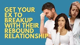 WINNING THE BATTLE: Get Your Ex To Breakup With Their Rebound Relationship