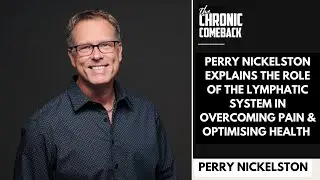 Perry Nickelston Explains the Role of the Lymphatic System in Overcoming Pain & Optimising Health