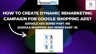 How to Create Dynamic Remarketing Campaign for Google Shopping Ads | Google Ads Tutorial | iKnowPPC