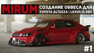 MIRUM #1 | СОЗДАЕМ УНИКАЛЬНЫЙ ОБВЕС ДЛЯ TOYOTA ALTEZZA / LEXUS IS 300 | 4K
