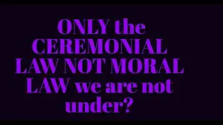 its the CEREMONIAL LAW Not the MORAL LAW that we are Not Under - NO! IT'S NONE OF THE LAW
