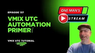 vMix UTC Automation Primer | One Man's Stream EP 137 | vMix UTC Tutorial