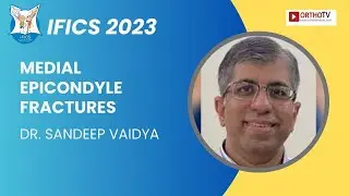 IFICS 2023 : Medial Epicondyle Fractures - Dr. Sandeep Vaidya