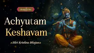 Achyutam Keshavam Krishna Damodaram Full | Shri Krishna Bhajan | Bhagavad Gita For All