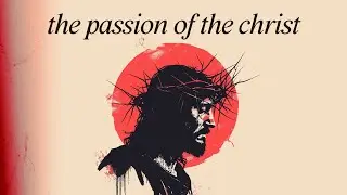 THE PASSION OF THE CHRIST | When Divinity Meets Controversy