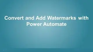 Convert and Add Watermarks using Power Automate