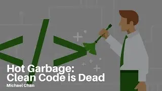 Hot Garbage: Clean Code is Dead by Michael Chan