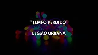 TEMPO PERDIDO - Legião Urbana | Letra