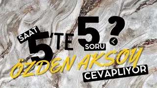 ÖZDEN AKSOY CEVAPLIYOR. 5 TE 5