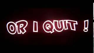 I quit ?!?!?!?!?!?!? Read desc.