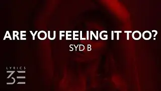 syd B - ARE YOU FEELING IT TOO? (Lyrics)