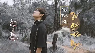 CHỜ ĐẾN KHI THẾ GIAN ĐẢO NGƯỢC | ANH KHOA x TIẾN NGUYỄN