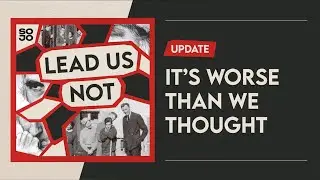 Lead Us Not: Update (Mini-Episode 1.5) — It’s Worse Than We Thought