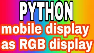 OUR PHONE AS RGB DISPLAY BY PYTHON