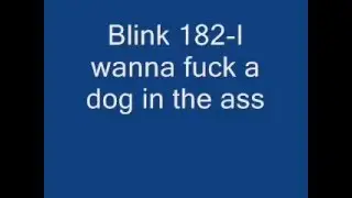 Blink 182-I Wanna Fuck A Dog In The Ass