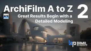 [BIMIL] ArchiFilm A to Z - Part 2: Great Results Begin with a Detailed Modeling