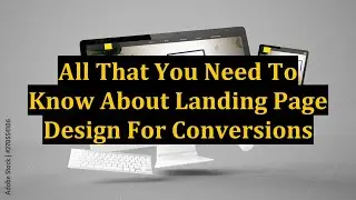 All That You Need To Know About Landing Page Design For Conversions
