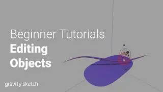 Editing Objects in Gravity Sketch | Beginner Tutorials