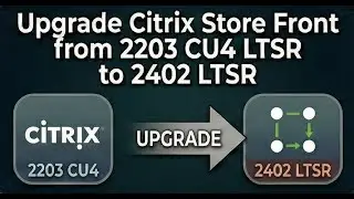 Upgrade Citrix Store Front from 2203 CU4 LTSR to 2402 LTSR