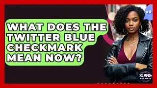 What Does The Twitter Blue Checkmark Mean Now? - SlangXplained