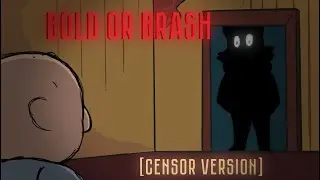 [Blood and Gore warning] BOLD OR BRASH [But Karbofos and Chief sing it - [CENSOR VERSION]