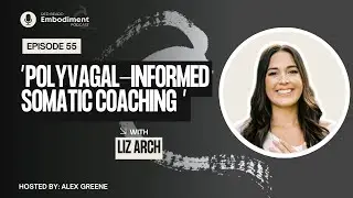 E55 Polyvagal-Informed Somatic Coaching ft.  Liz Arch