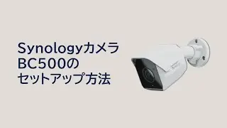 Synologyカメラ BC500のセットアップ方法（日本語字幕付き） | Synology