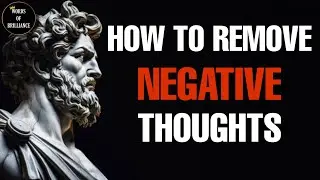 How To Remove NEGATIVE Thoughts, Powerful Stoic Quotes To Change Your Life