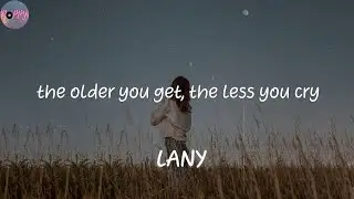 the older you get, the less you cry - LANY (Lyrics)