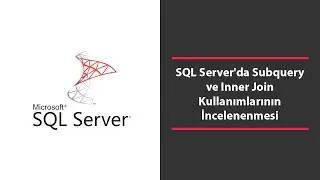 SQL Server'da Subquery ve Inner Join Kullanımlarının İncelenenmesi