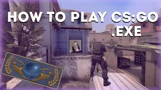 HOW TO PLAY CS:GO.EXE