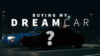 Buying my DREAM CAR