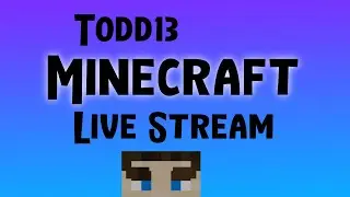 Todd13 Minecraft Live Stream