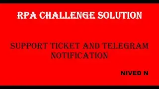 RPA CHALLENGE SOLUTION : SUPPORT TICKET AND TELEGRAM NOTIFICATION