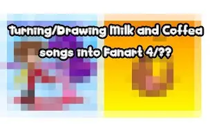 Turning/Drawing Milk and Coffea Songs into Fanart (Part 4/??)