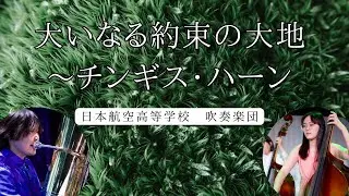 大いなる約束の大地 〜チンギス・ハーン（作曲：鈴木英史） / 日本航空高等学校吹奏楽団